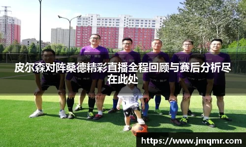 皮尔森对阵桑德精彩直播全程回顾与赛后分析尽在此处