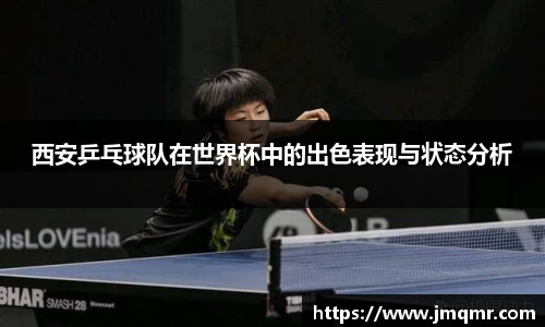 西安乒乓球队在世界杯中的出色表现与状态分析