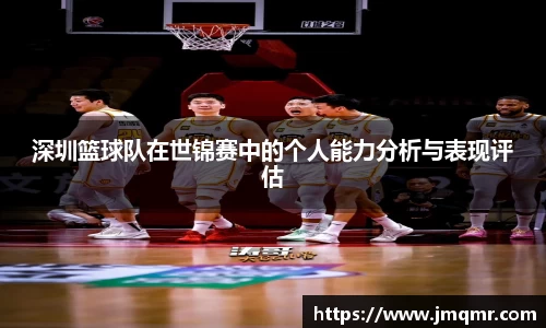 深圳篮球队在世锦赛中的个人能力分析与表现评估