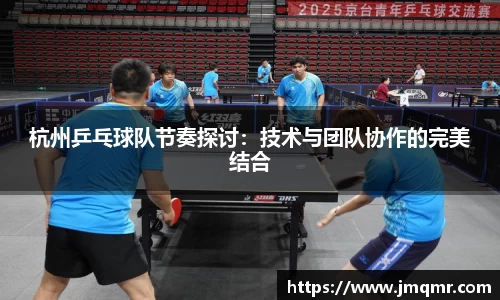 杭州乒乓球队节奏探讨：技术与团队协作的完美结合
