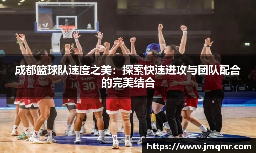成都篮球队速度之美：探索快速进攻与团队配合的完美结合